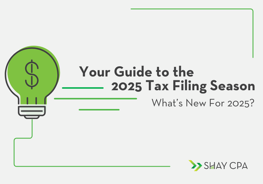 Your Guide to the 2025 Tax Filing Season What’s New For 2025? Shay CPA